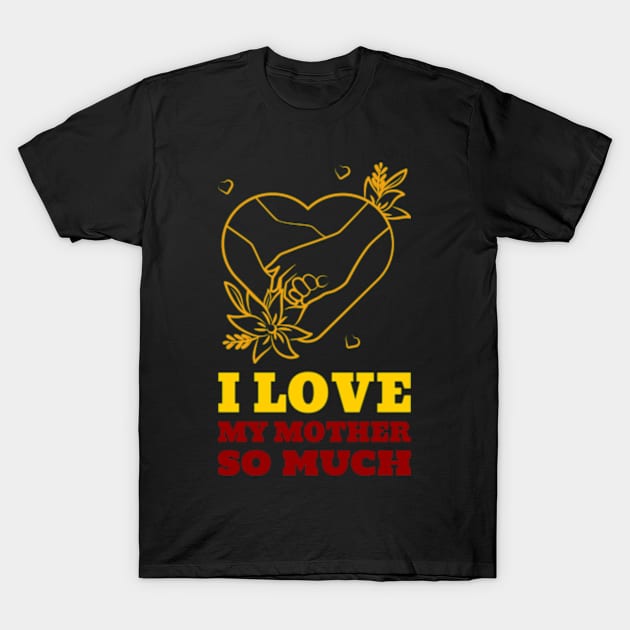 I love my mother so much T-Shirt by ZENAMAY